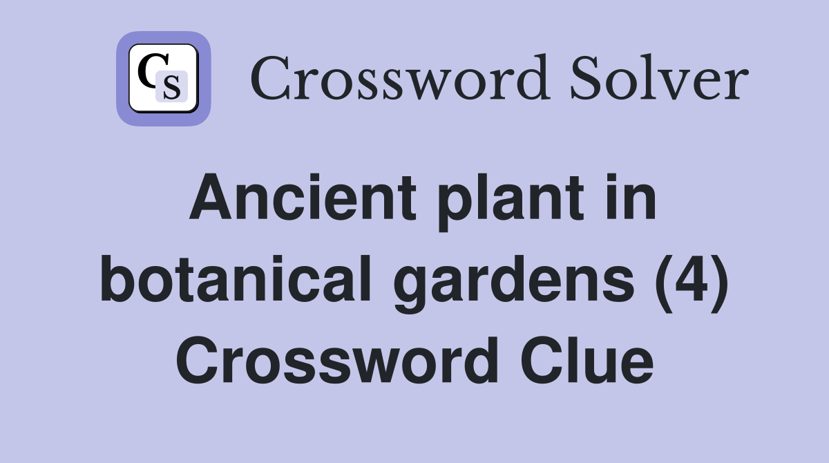 Ancient plant in botanical gardens (4) Crossword Clue Answers